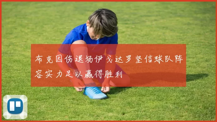 布克因伤退场伊戈达罗坚信球队阵容实力足以赢得胜利
