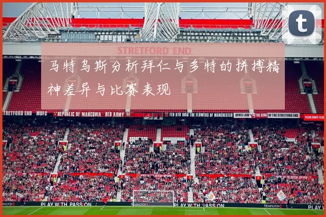马特乌斯分析拜仁与多特的拼搏精神差异与比赛表现